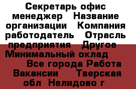 Секретарь/офис-менеджер › Название организации ­ Компания-работодатель › Отрасль предприятия ­ Другое › Минимальный оклад ­ 19 000 - Все города Работа » Вакансии   . Тверская обл.,Нелидово г.